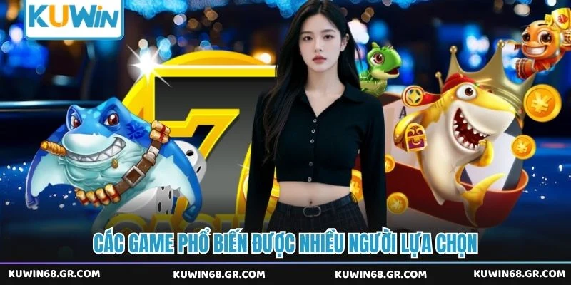 Các game phổ biến được nhiều người lựa chọn