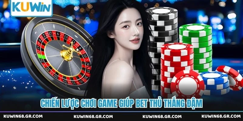 Chiến lược chơi game giúp bet thủ thắng đậm 
