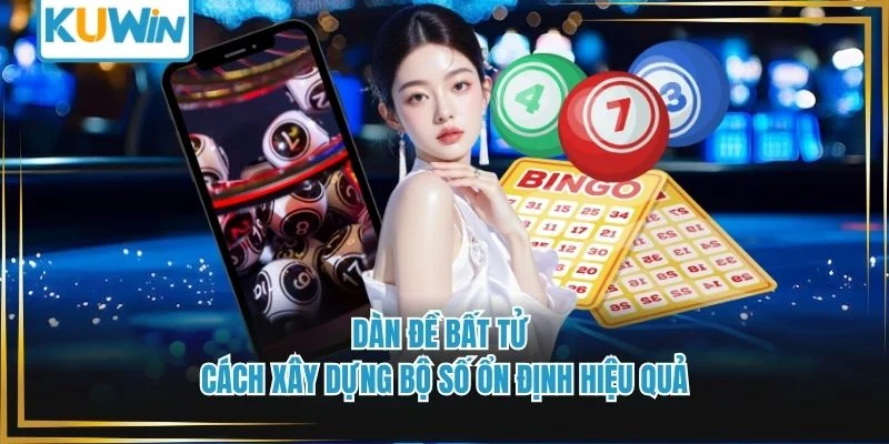 Dàn Đề Bất Tử - Cách Xây Dựng Bộ Số Ổn Định Hiệu Quả