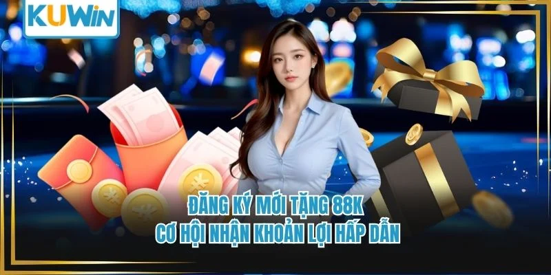 Đăng Ký Mới Tặng 88K - Cơ Hội Nhận Khoản Lợi Hấp Dẫn