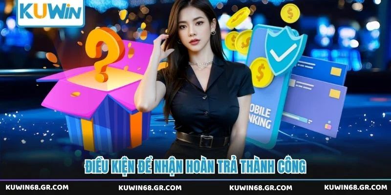 Điều kiện để nhận hoàn trả thành công