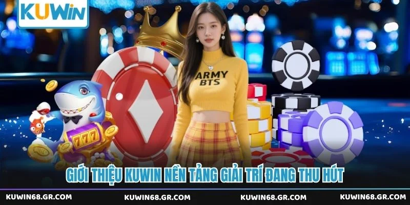 Giới thiệu Kuwin nền tảng giải trí đang thu hút