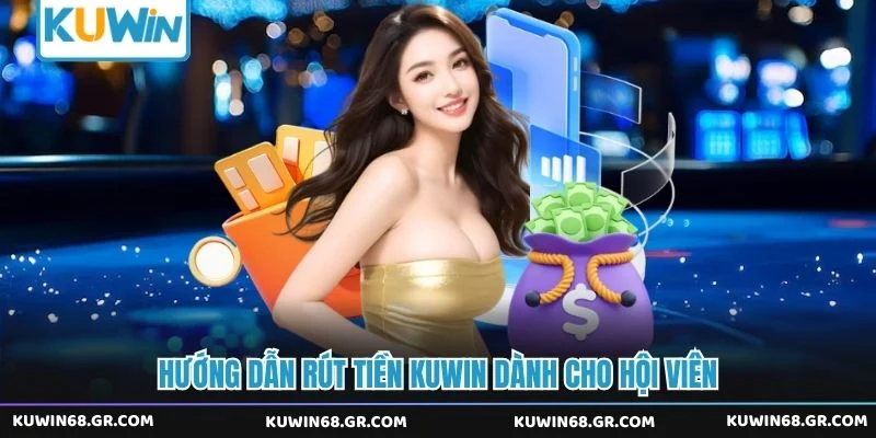 Hướng dẫn rút tiền Kuwin dành cho hội viên