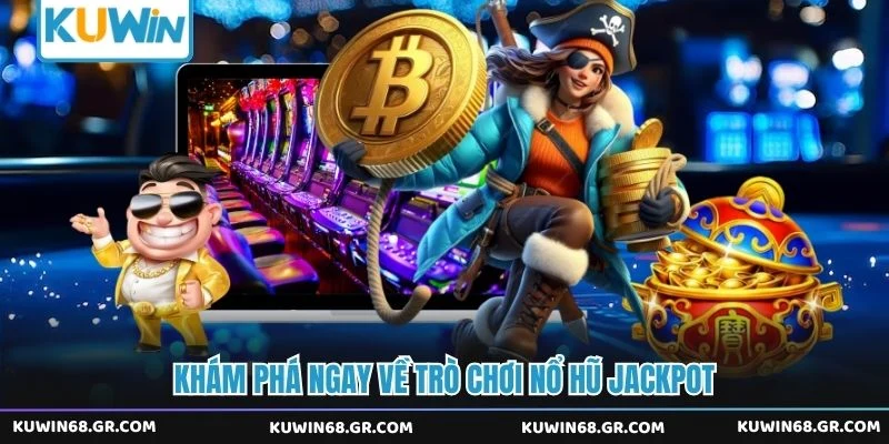 Khám phá ngay về trò chơi nổ hũ jackpot