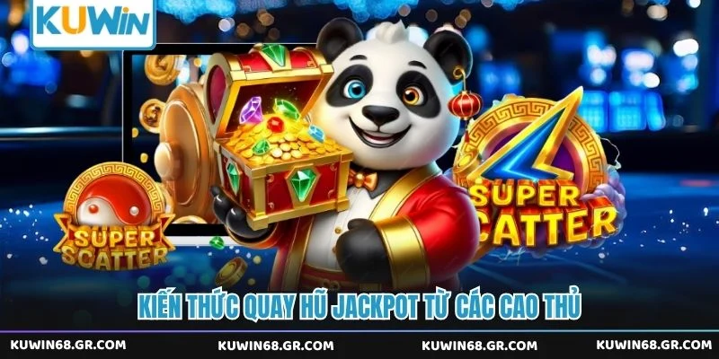 Kiến thức quay hũ jackpot từ các cao thủ
