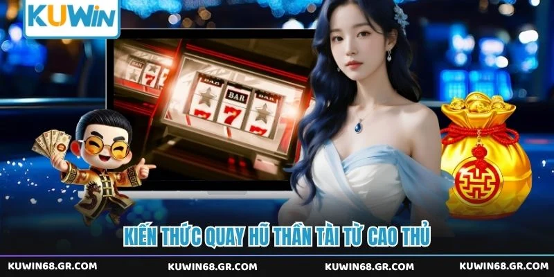 Kiến thức quay hũ thần tài từ cao thủ