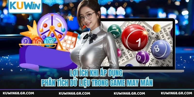 Lợi ích khi áp dụng phân tích dữ liệu trong game may mắn 
