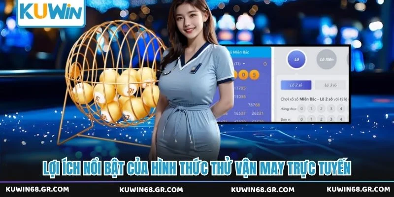 Lợi ích nổi bật của hình thức thử vận may trực tuyến