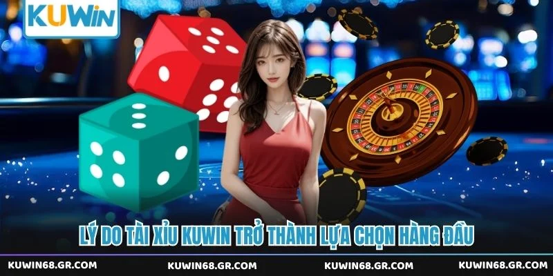 Lý do tài xỉu Kuwin trở thành lựa chọn hàng đầu