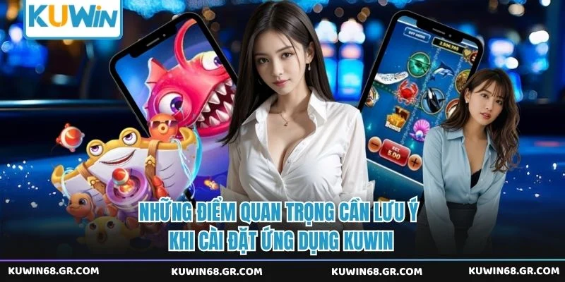 Những điểm quan trọng cần lưu ý khi cài đặt ứng dụng Kuwin