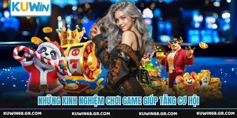 Những kinh nghiệm chơi game giúp tăng cơ hội