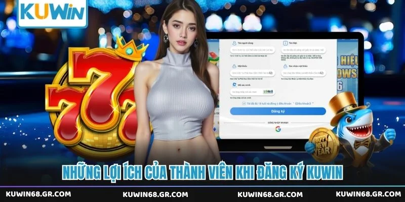 Những lợi ích của thành viên khi đăng ký Kuwin