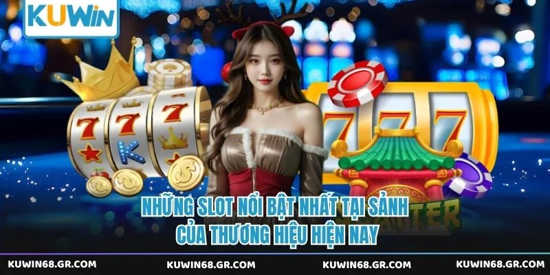 Những slot nổi bật nhất tại sảnh của thương hiệu hiện nay