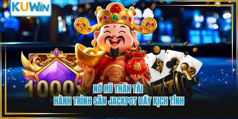 Nổ Hũ Thần Tài - Hành Trình Săn Jackpot Đầy Kịch Tính