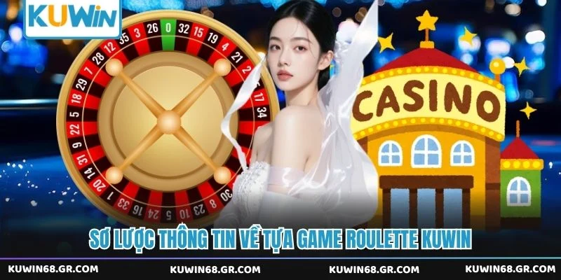 Sơ lược thông tin về tựa game roulette Kuwin 