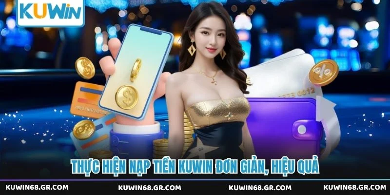 Thực hiện nạp tiền Kuwin đơn giản, hiệu quả
