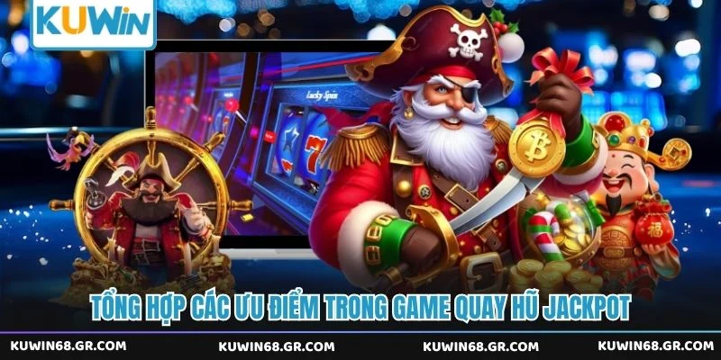 Tổng hợp các ưu điểm trong game quay hũ jackpot