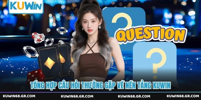 Tổng hợp câu hỏi thường gặp về nền tảng Kuwin