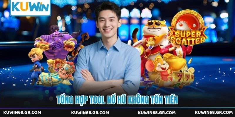 Tổng hợp tool nổ hũ không tốn tiền 