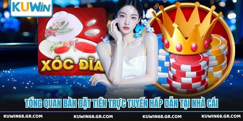 Tổng quan bàn đặt tiền trực tuyến hấp dẫn tại nhà cái 