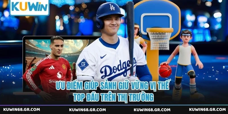 Ưu điểm giúp sảnh giữ vững vị thế top đầu trên thị trường 