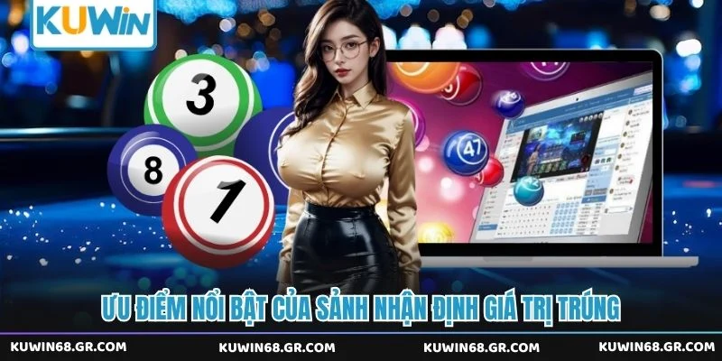 Ưu điểm nổi bật của sảnh nhận định giá trị trúng 