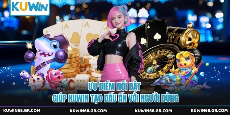 Ưu điểm nổi bật giúp Kuwin tạo dấu ấn với người dùng