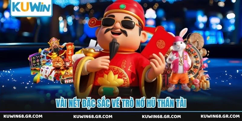 Vài nét đặc sắc về trò nổ hũ thần tài 